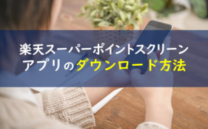 楽天スーパーポイントスクリーンアプリ ダウンロード