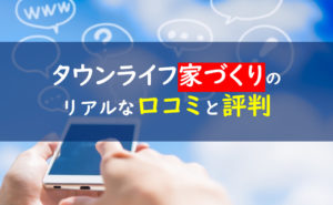 タウンライフ家づくり　口コミ　評判