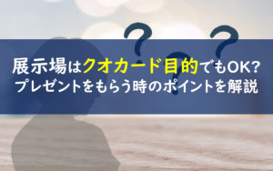 住宅展示場　クオカード目的　プレゼント目当て