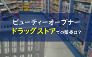 ビューティーオープナー ドラッグストア