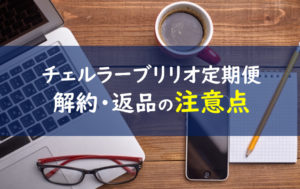 チェルラーブリリオ 定期便解約