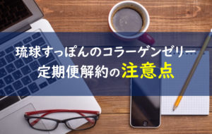 しまのや琉球すっぽんのコラーゲンゼリー 定期便解約