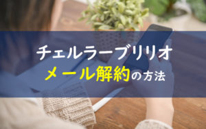 チェルラーブリリオ メール解約