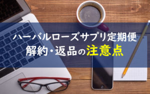 ハーバルローズサプリメント定期便解約