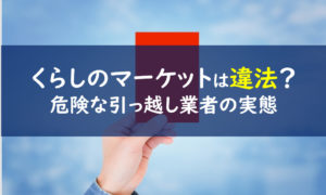 マーケット くらし 引っ越し の 【口コミ】くらしのマーケットで格安引っ越しを実際にやってみた感想！トラブルを避けるには？