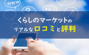 くらしのマーケット 口コミ